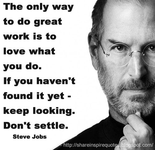 credit: http://quotesfans.com/wp-content/uploads/2015/06/Steve-Jobs-Quotes-The-Only-Way-To-Do-Great-Work-7.jpg